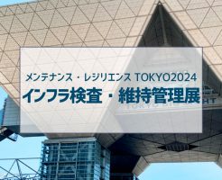 メンテナンス・レジリエンスTOKYO2024　インフラ検査・維持管理展